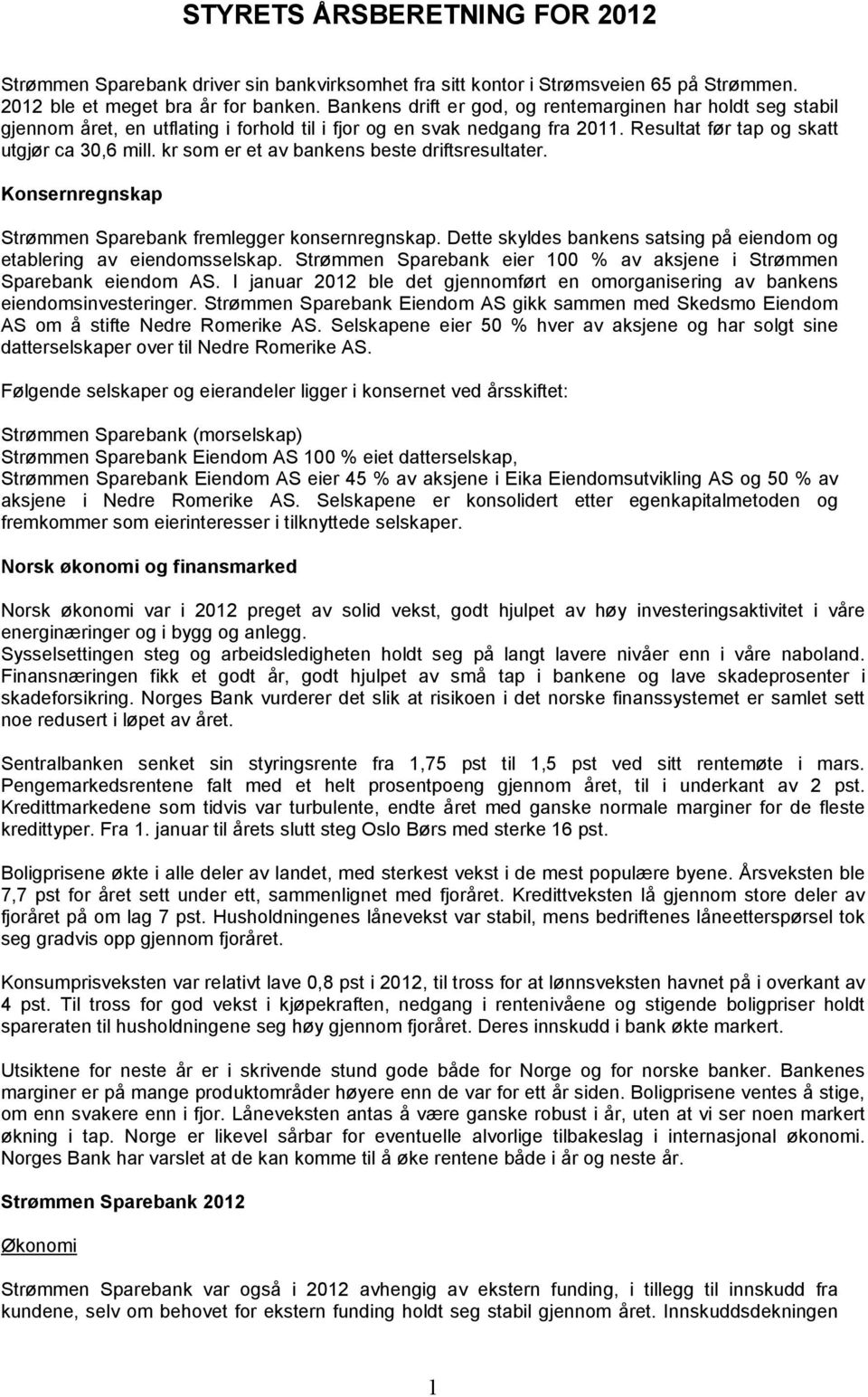 kr som er et av bankens beste driftsresultater. Konsernregnskap Strømmen Sparebank fremlegger konsernregnskap. Dette skyldes bankens satsing på eiendom og etablering av eiendomsselskap.