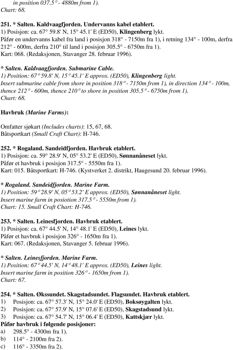 februar 1996). * Salten. Kaldvaagfjorden. Submarine Cable. 1) Position: 67 59.8' N, 15 45.1' E approx. (ED50), Klingenberg light.