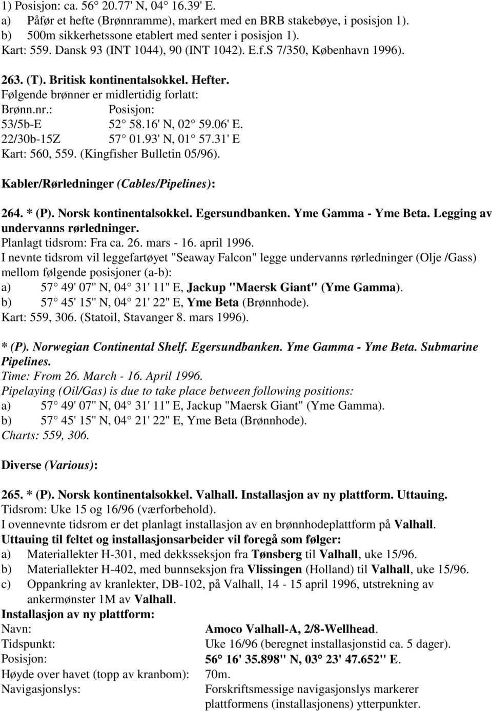 06' E. 22/30b-15Z 57 01.93' N, 01 57.31' E Kart: 560, 559. (Kingfisher Bulletin 05/96). Kabler/Rørledninger (Cables/Pipelines): 264. * (P). Norsk kontinentalsokkel. Egersundbanken.