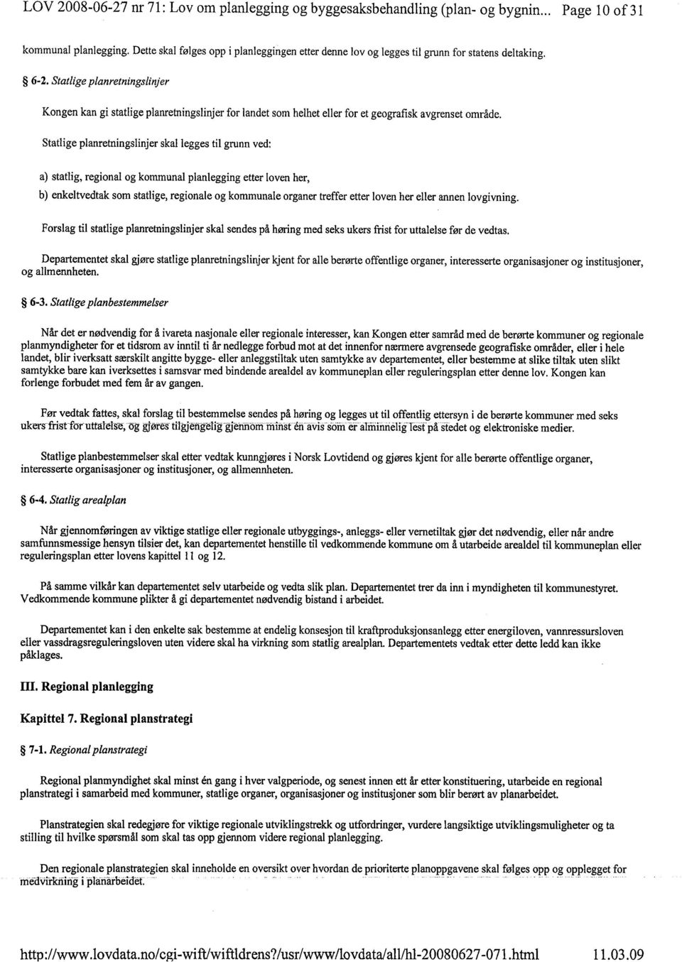 Statlige planretningslinjer Kongen kan gi statlige planretningslinjer for landet som helhet eller for et geografisk avgrenset område.