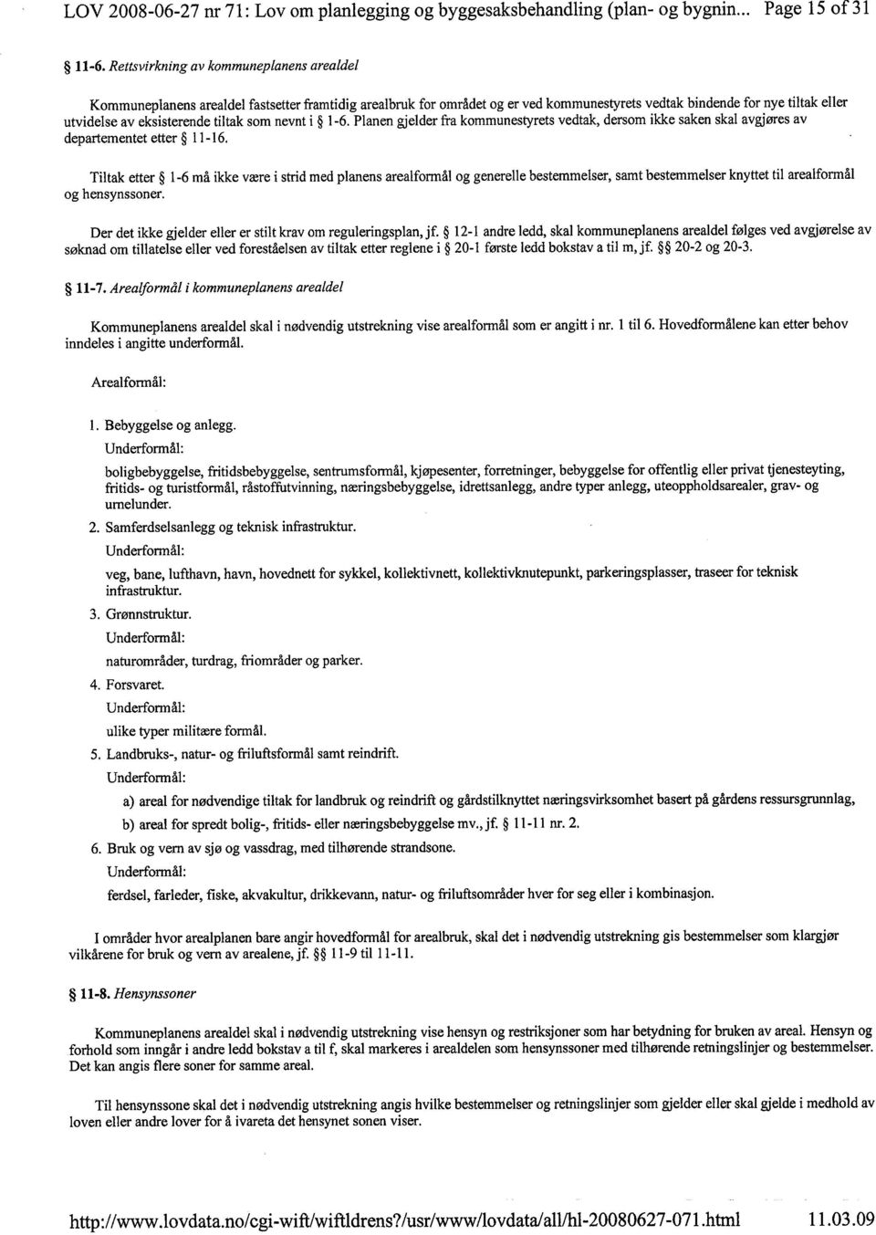 tiltak som nevnt i i -6. Planen gjelder fra kommunestyrets vedtak, dersom ikke saken skal avgjøres av departementet etter 11-16.