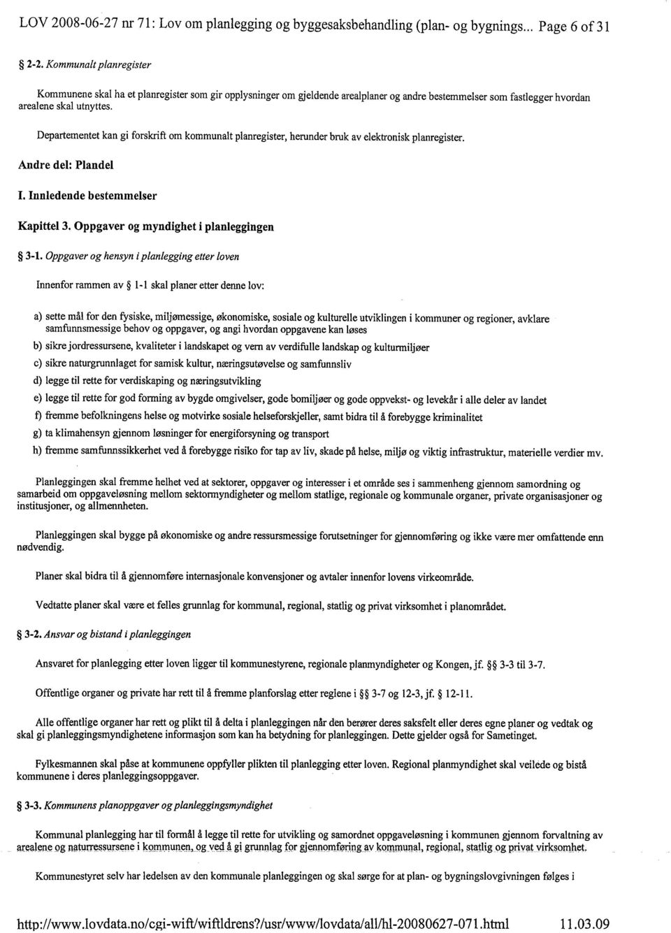 Departementet kan gi forskrft om kommunalt planregister, herunder bruk av elektronisk planregister. Andre del: Plandel I. Innledende bestemmelser Kapittel 3. Oppgaver og myndighet i planleggingen 3-1.