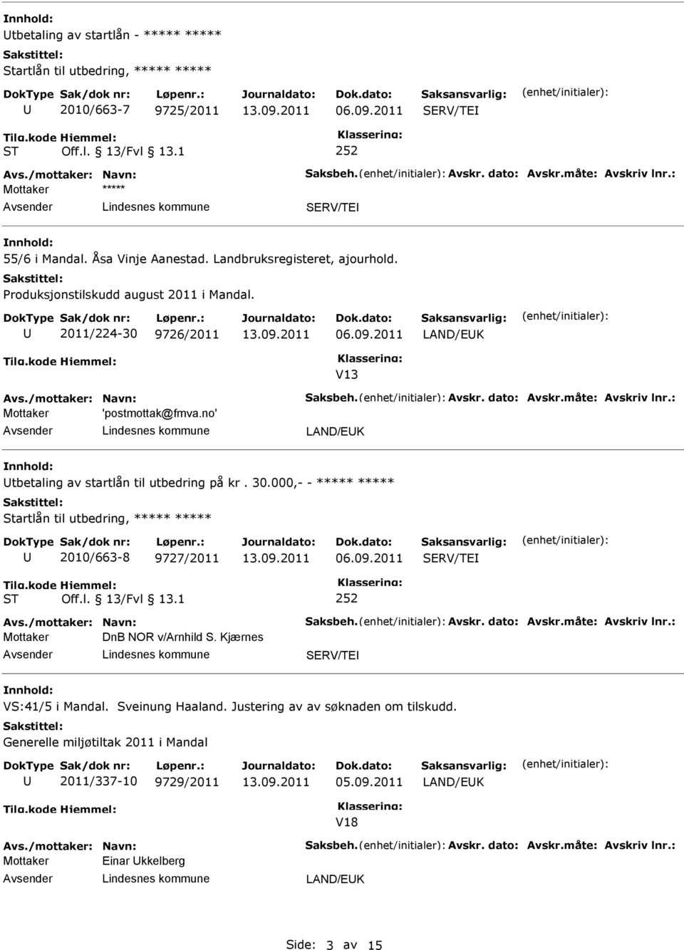 dato: Avskr.måte: Avskriv lnr.: 'postmottak@fmva.no' LAND/EK tbetaling av startlån til utbedring på kr. 30.000,- - Startlån til utbedring, 2010/663-8 9727/2011 06.09.2011 SERV/TE ST Off.l. 13/Fvl 13.