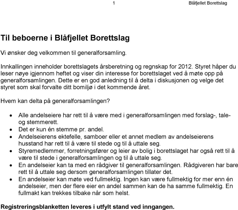 Dette er en god anledning til å delta i diskusjonen og velge det styret som skal forvalte ditt bomiljø i det kommende året. Hvem kan delta på generalforsamlingen?