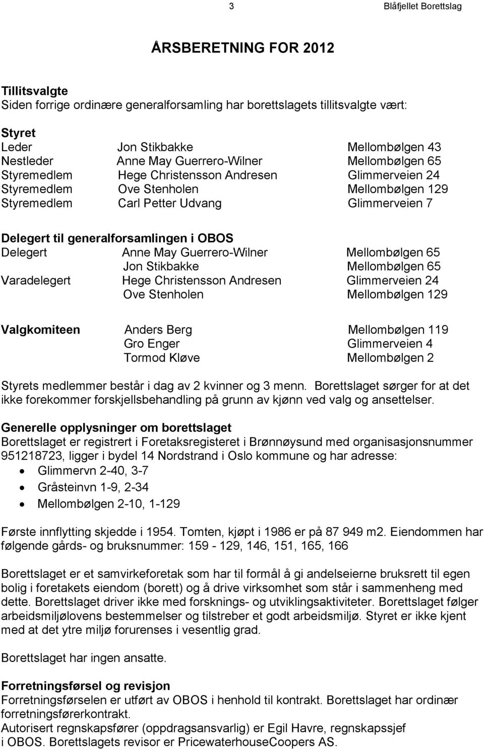 generalforsamlingen i OBOS Delegert Anne May Guerrero-Wilner Mellombølgen 65 Jon Stikbakke Mellombølgen 65 Varadelegert Hege Christensson Andresen Glimmerveien 24 Ove Stenholen Mellombølgen 129