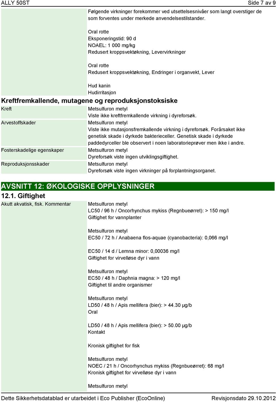 Kreftfremkallende, mutagene og reproduksjonstoksiske Kreft Arvestoffskader Fosterskadelige egenskaper Reproduksjonsskader AVSNITT 12: ØKOLOGISKE OPPLYSNINGER 12.1. Giftighet Akutt akvatisk, fisk.