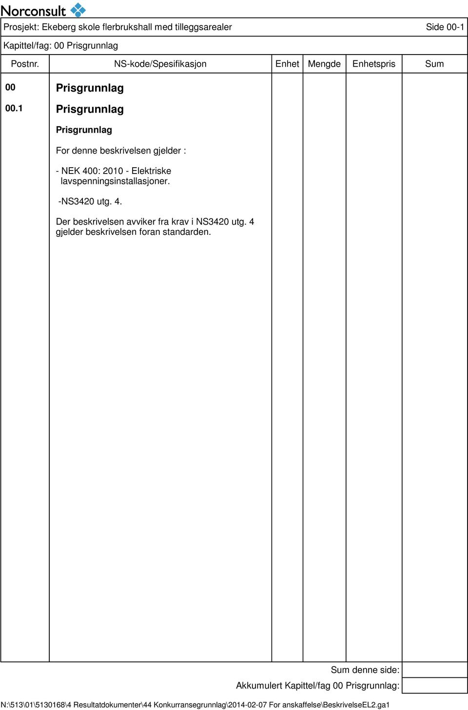 1 Prisgrunnlag Prisgrunnlag For denne beskrivelsen gjelder : - NEK 400: 2010 - Elektriske