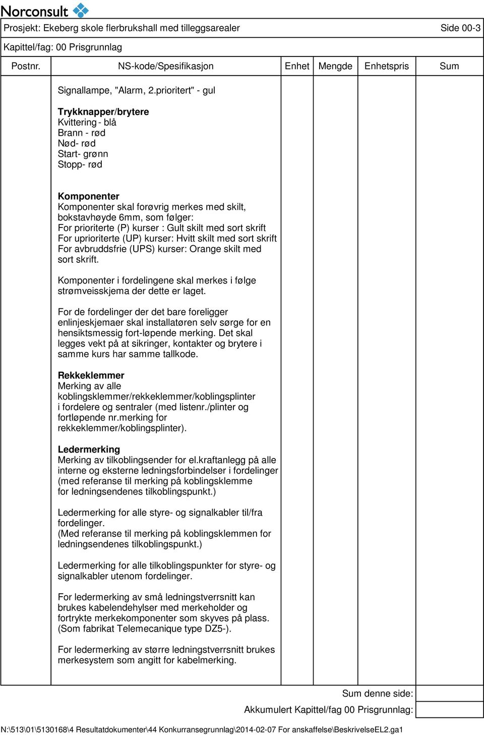 prioriterte (P) kurser : Gult skilt med sort skrift For uprioriterte (UP) kurser: Hvitt skilt med sort skrift For avbruddsfrie (UPS) kurser: Orange skilt med sort skrift.