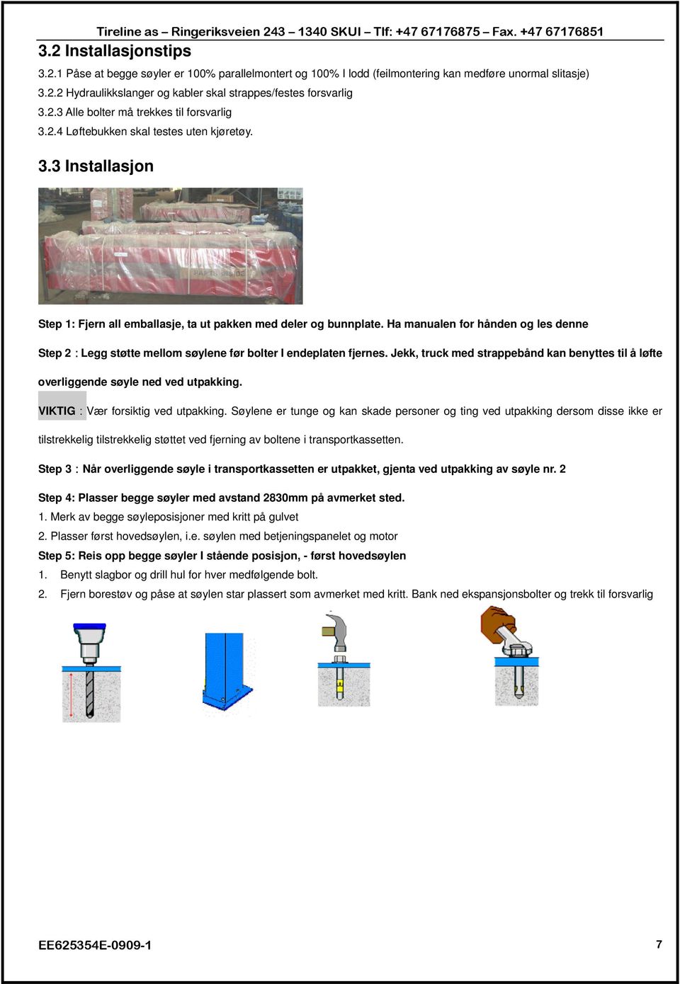 Ha manualen for hånden og les denne Step 2:Legg støtte mellom søylene før bolter I endeplaten fjernes. Jekk, truck med strappebånd kan benyttes til å løfte overliggende søyle ned ved utpakking.