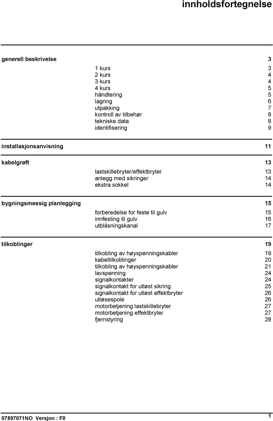 15 innfesting til gulv 16 utblåsningskanal 17 tilkoblinger 19 tilkobling av høyspenningskabler 19 kabeltilkoblinger 20 tilkobling av høyspenningskabler 21 lavspenning 24