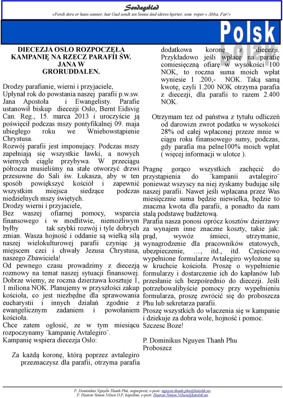 Rozwój parafii jest imponujący. Podczas mszy zapełniają się wszystkie ławki, a nowych wiernych ciągle przybywa. W przeciągu półrocza musieliśmy na stałe otworzyć drzwi przesuwne do Sali św.