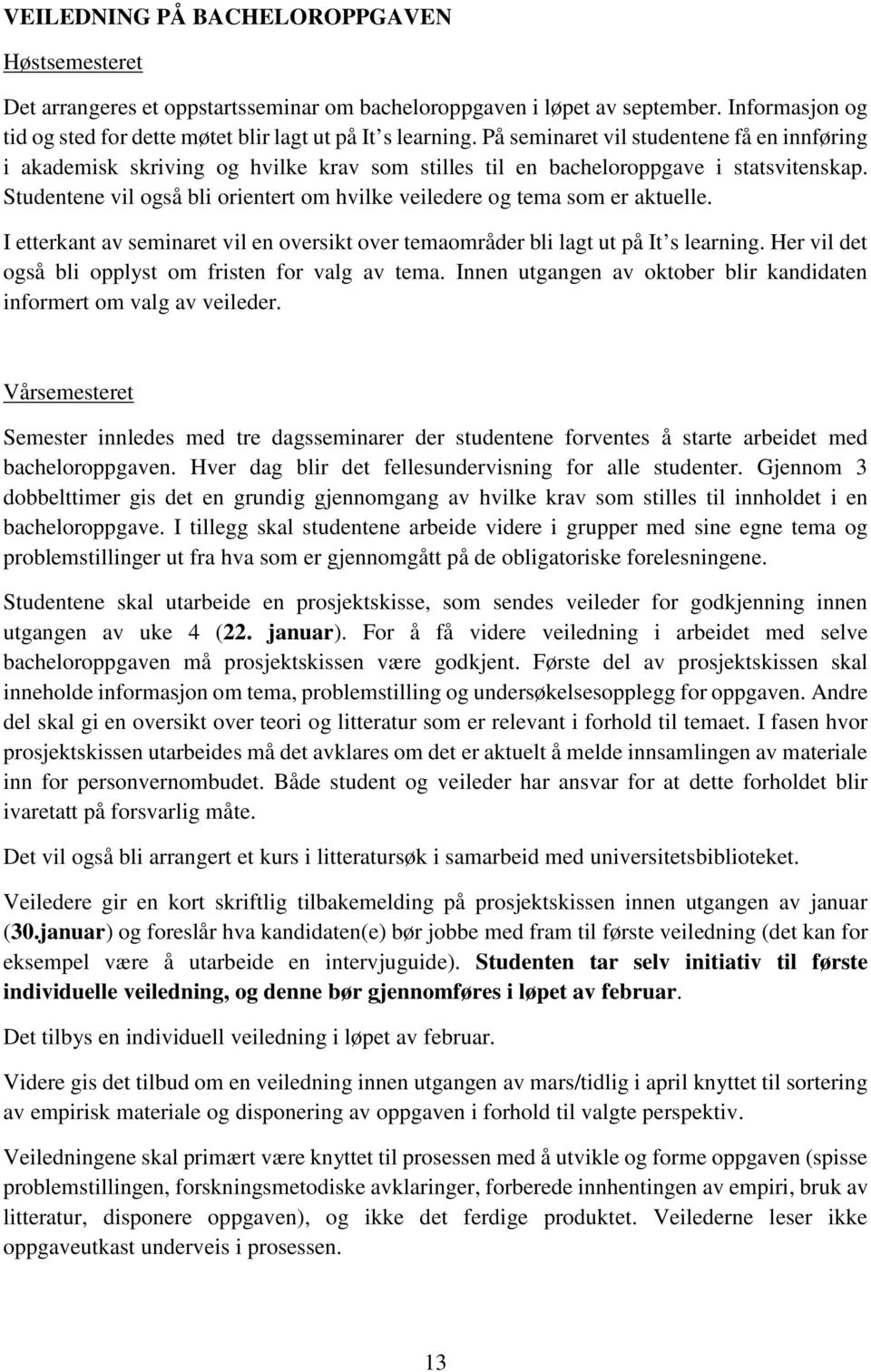 Studentene vil også bli orientert om hvilke veiledere og tema som er aktuelle. I etterkant av seminaret vil en oversikt over temaområder bli lagt ut på It s learning.