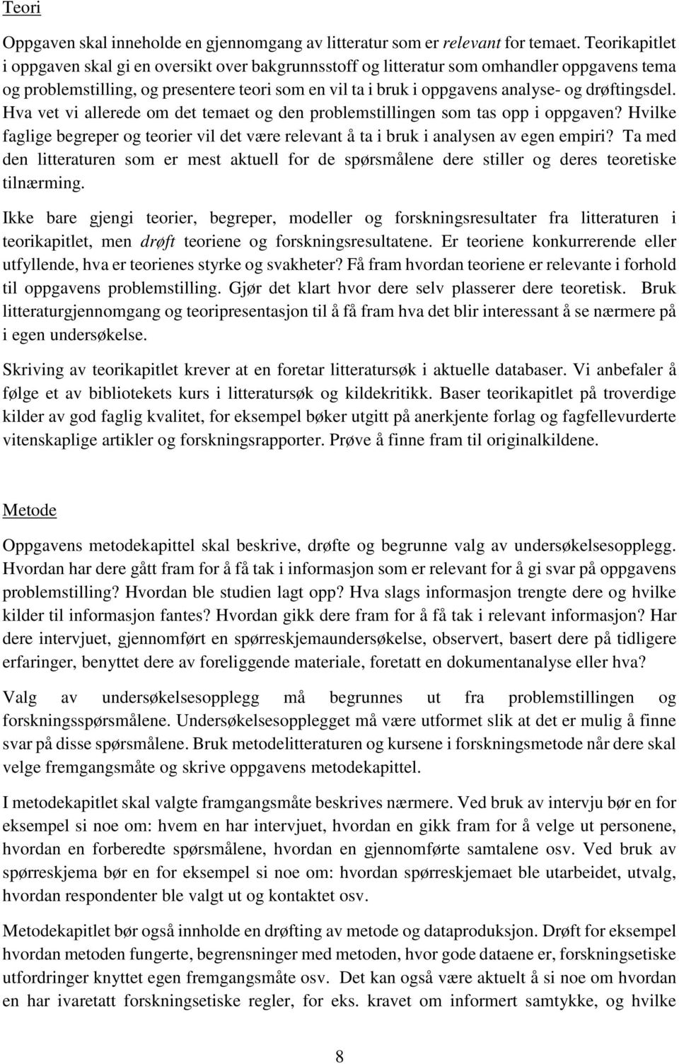 drøftingsdel. Hva vet vi allerede om det temaet og den problemstillingen som tas opp i oppgaven? Hvilke faglige begreper og teorier vil det være relevant å ta i bruk i analysen av egen empiri?