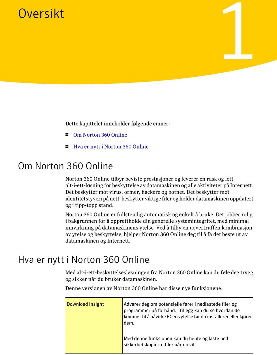 Det beskytter mot identitetstyveri på nett, beskytter viktige filer og holder datamaskinen oppdatert og i tipp-topp stand. Norton 360 Online er fullstendig automatisk og enkelt å bruke.