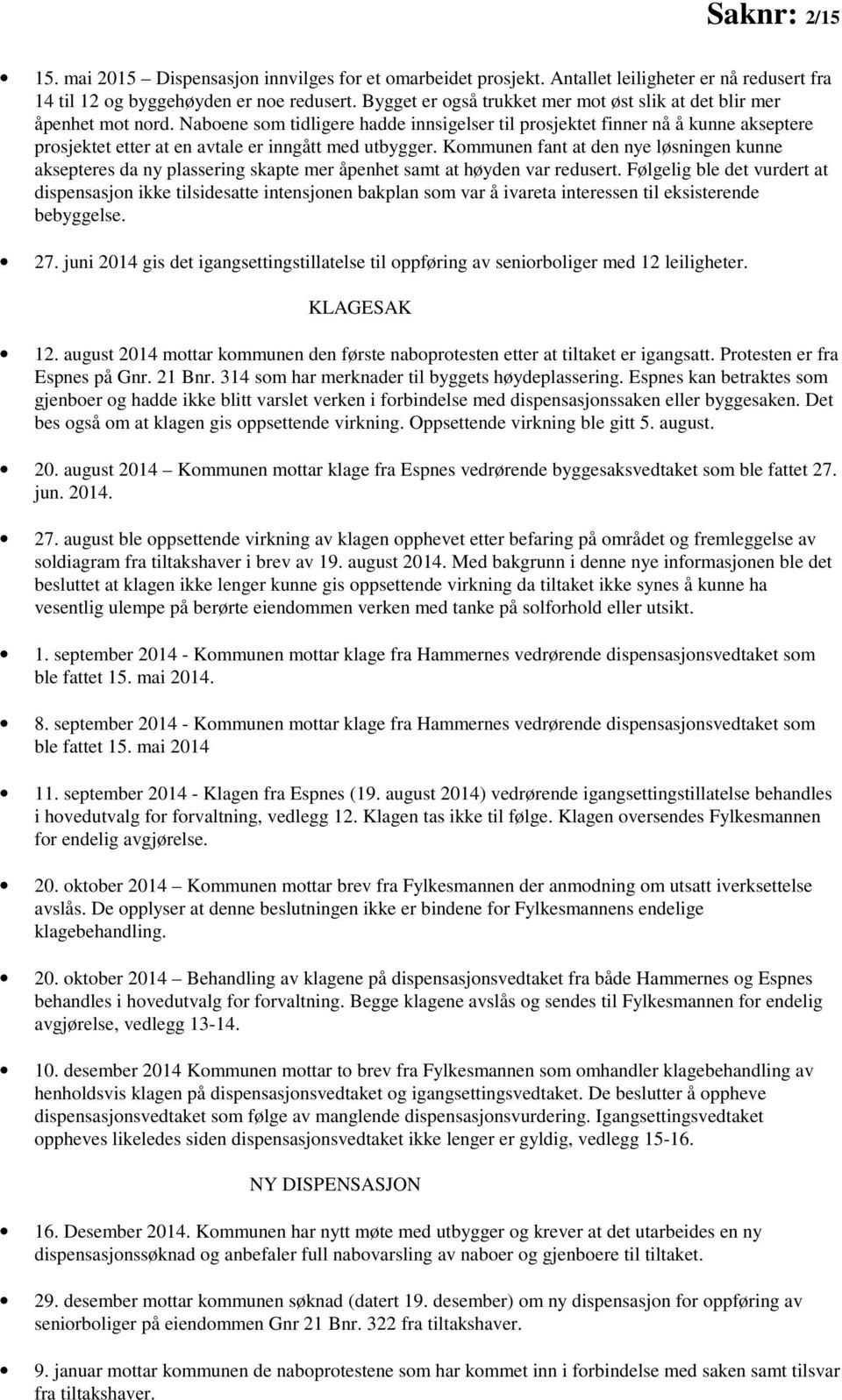 Naboene som tidligere hadde innsigelser til prosjektet finner nå å kunne akseptere prosjektet etter at en avtale er inngått med utbygger.