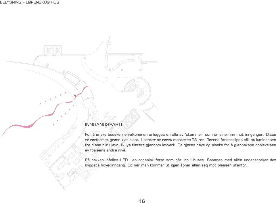 Rørene fasettslipes slik at luminansen fra disse blir ujevn, lik lys filtrert gjennom løvverk.