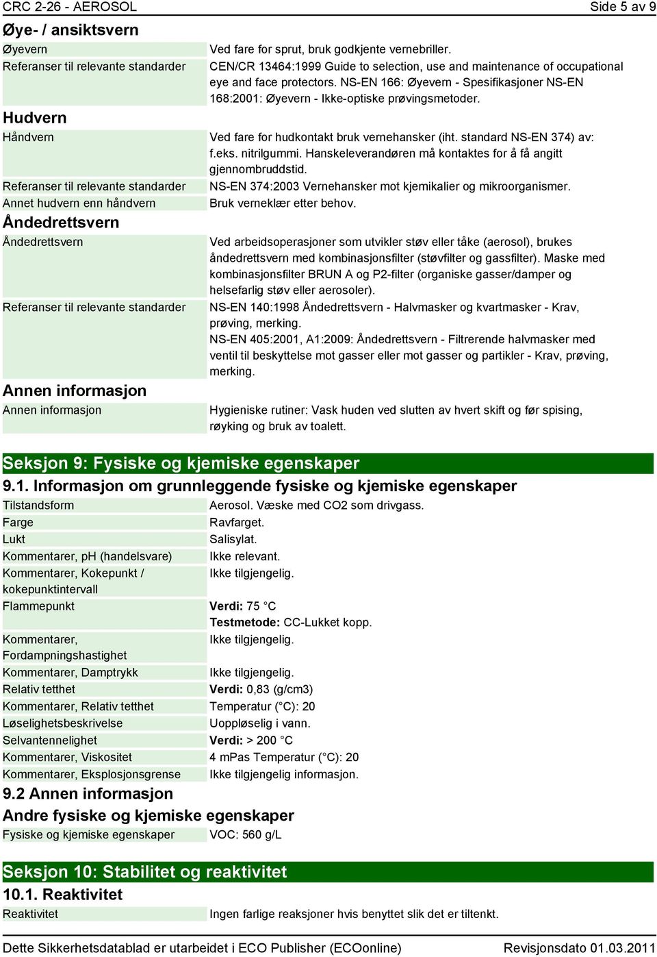 CEN/CR 13464:1999 Guide to selection, use and maintenance of occupational eye and face protectors. NS-EN 166: Øyevern - Spesifikasjoner NS-EN 168:2001: Øyevern - Ikke-optiske prøvingsmetoder.