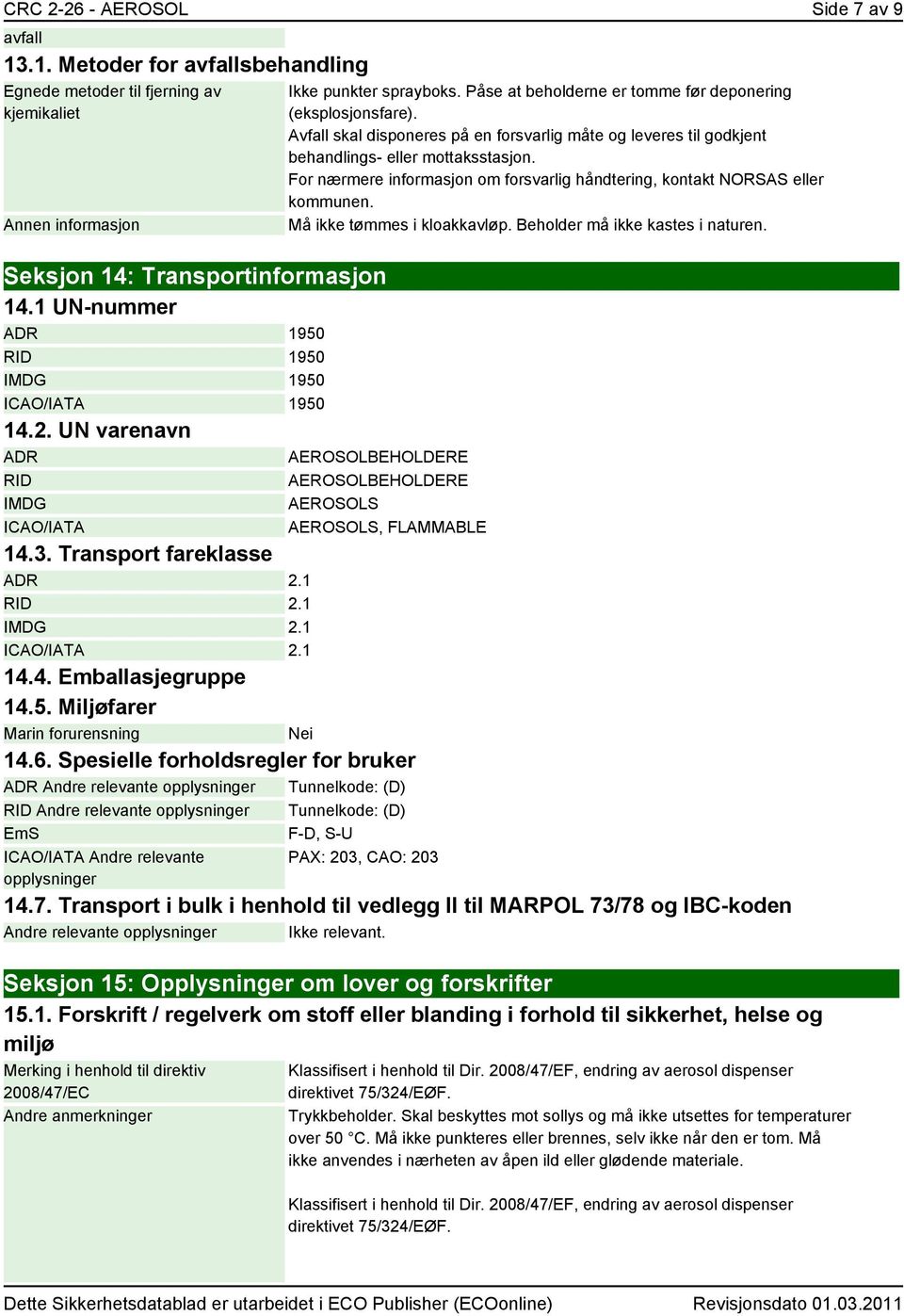 Avfall skal disponeres på en forsvarlig måte og leveres til godkjent behandlings- eller mottaksstasjon. For nærmere informasjon om forsvarlig håndtering, kontakt NORSAS eller kommunen.