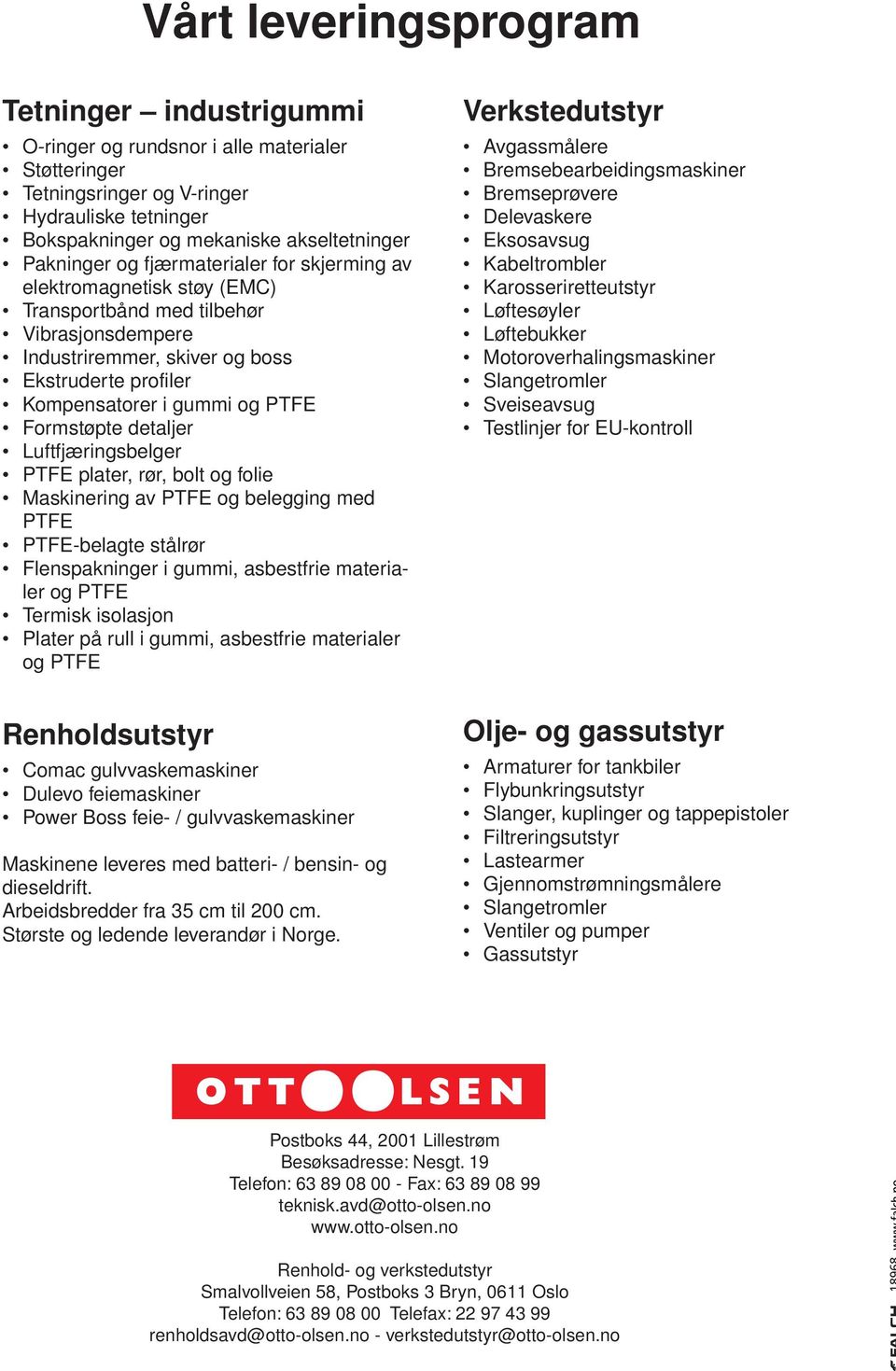 Formstøpte detaljer Luftfjæringsbelger PTFE plater, rør, bolt og folie Maskinering av PTFE og belegging med PTFE PTFE-belagte stålrør Flenspakninger i gummi, asbestfrie materialer og PTFE Termisk