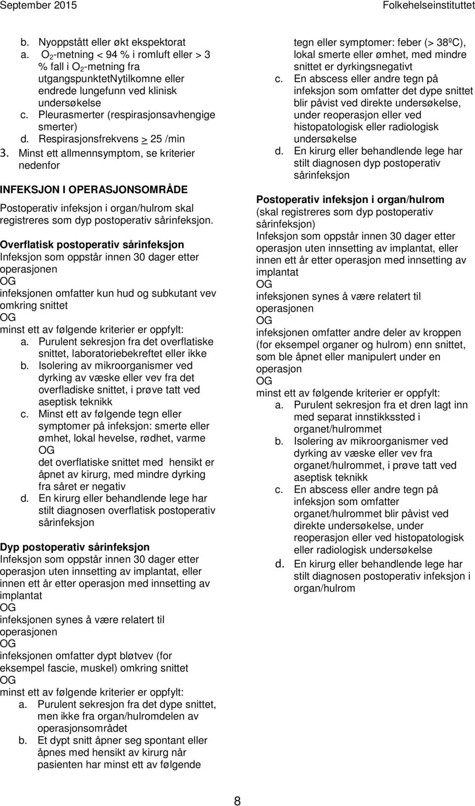 Minst ett allmennsymptom, se kriterier nedenfor INFEKSJON I OPERASJONSOMRÅDE Postoperativ infeksjon i organ/hulrom skal registreres som dyp postoperativ sårinfeksjon.