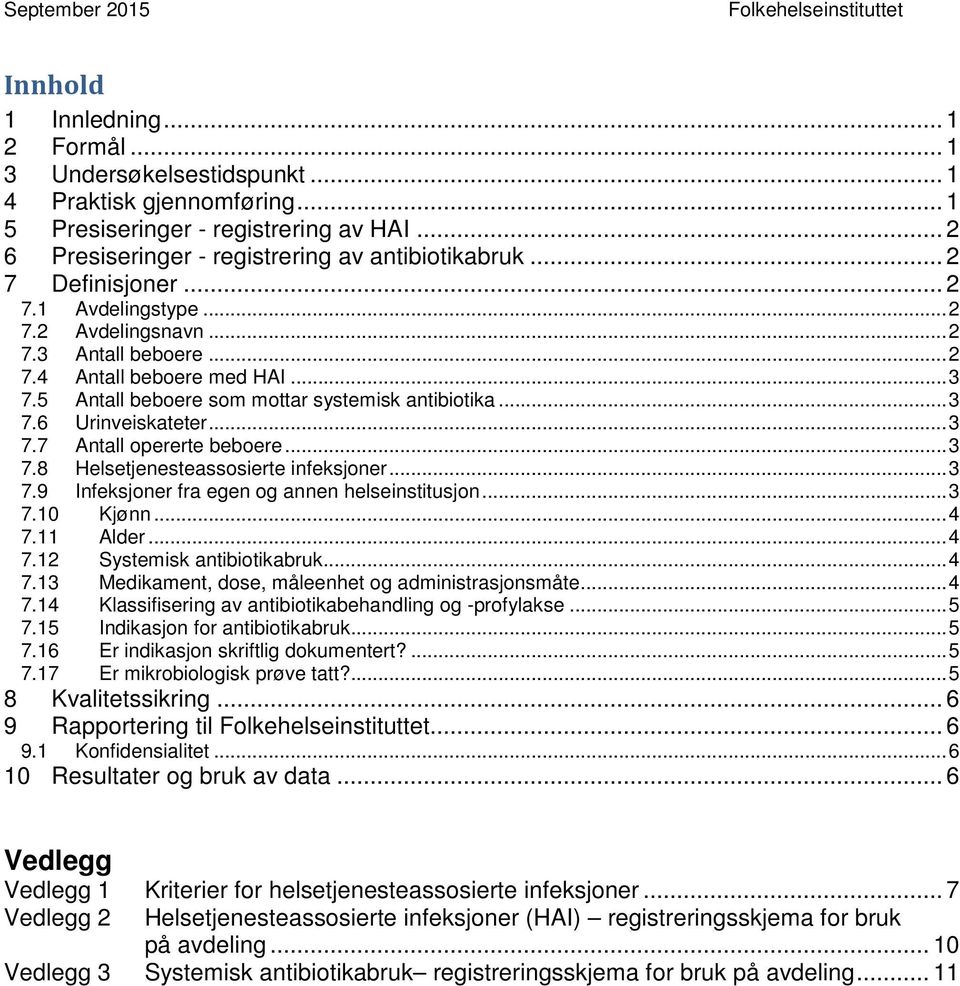 .. 3 7.7 Antall opererte beboere... 3 7.8 Helsetjenesteassosierte infeksjoner... 3 7.9 Infeksjoner fra egen og annen helseinstitusjon... 3 7.10 Kjønn... 4 7.11 Alder... 4 7.12 Systemisk antibiotikabruk.