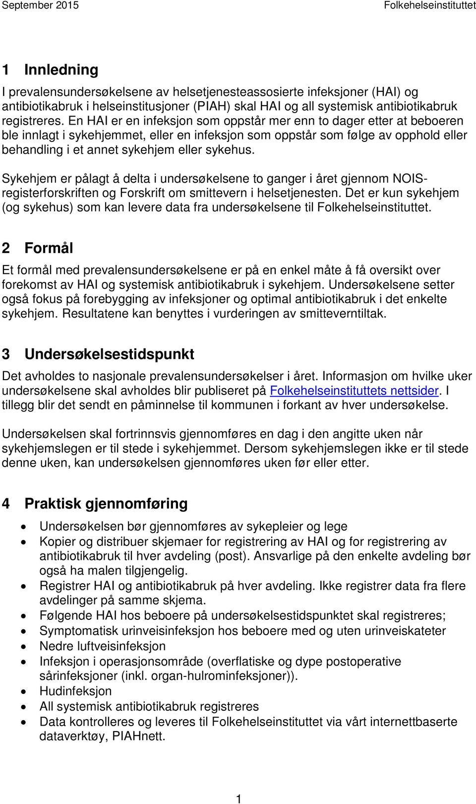 Sykehjem er pålagt å delta i undersøkelsene to ganger i året gjennom NOISregisterforskriften og Forskrift om smittevern i helsetjenesten.