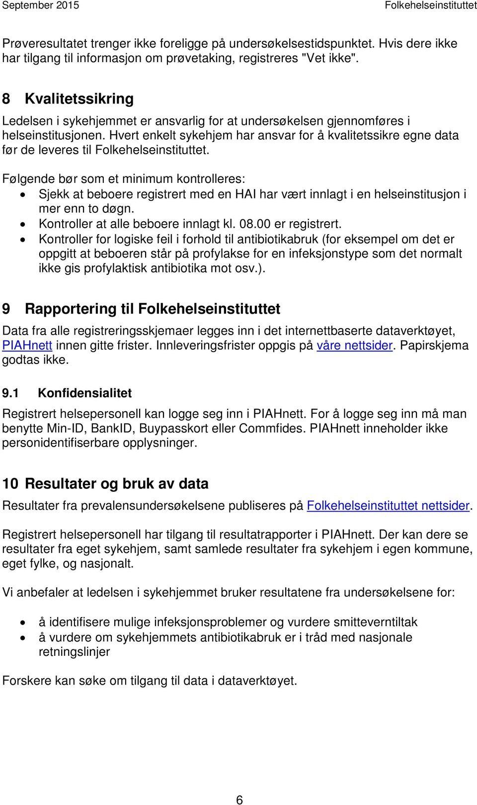 Følgende bør som et minimum kontrolleres: Sjekk at beboere registrert med en HAI har vært innlagt i en helseinstitusjon i mer enn to døgn. Kontroller at alle beboere innlagt kl. 08.00 er registrert.