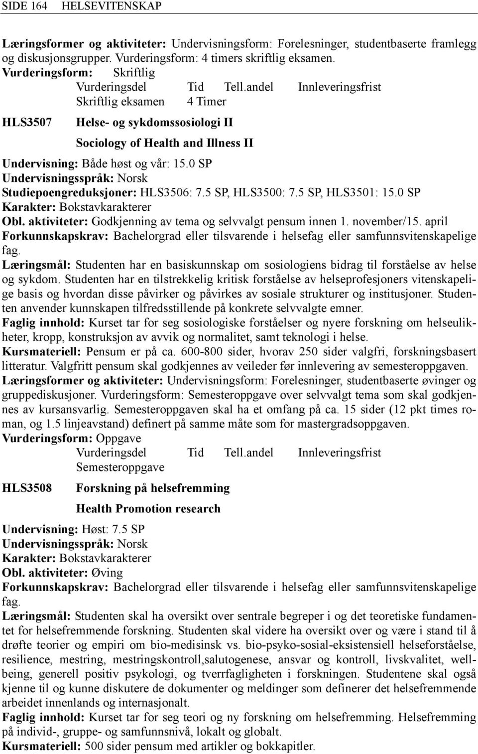 5 SP, HLS3500: 7.5 SP, HLS3501: 15.0 SP Obl. aktiviteter: Godkjenning av tema og selvvalgt pensum innen 1. november/15.