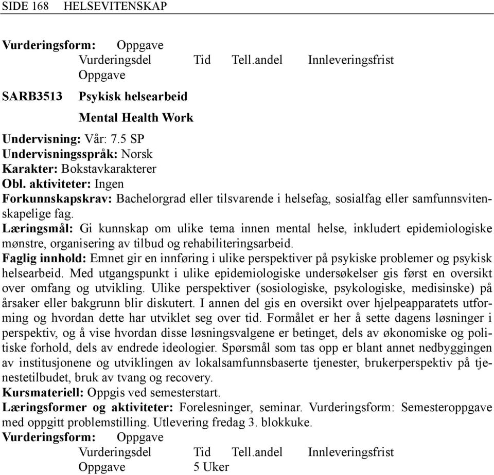 epidemiologiske mønstre, organisering av tilbud og rehabiliteringsarbeid. Faglig innhold: Emnet gir en innføring i ulike perspektiver på psykiske problemer og psykisk helsearbeid.