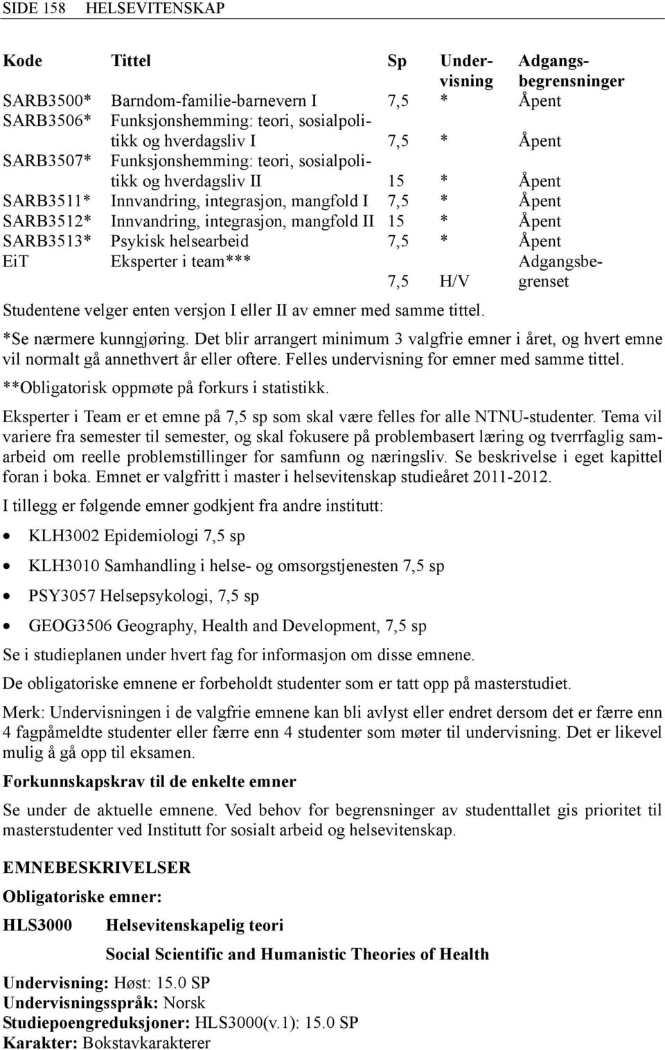 Psykisk helsearbeid 7,5 * Åpent EiT Eksperter i team*** 7,5 H/V Studentene velger enten versjon I eller II av emner med samme tittel. Adgangsbegrenset *Se nærmere kunngjøring.