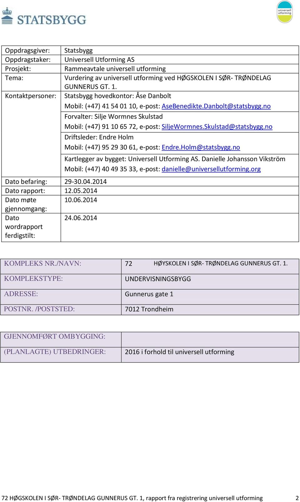 1. Statsbygg hovedkontor: Åse Danbolt Mobil: (+47) 41 54 1 1, e-post: AseBenedikte.Danbolt@statsbygg.no Forvalter: Silje Wormnes Skulstad Mobil: (+47) 91 1 65 72, e-post: SiljeWormnes.