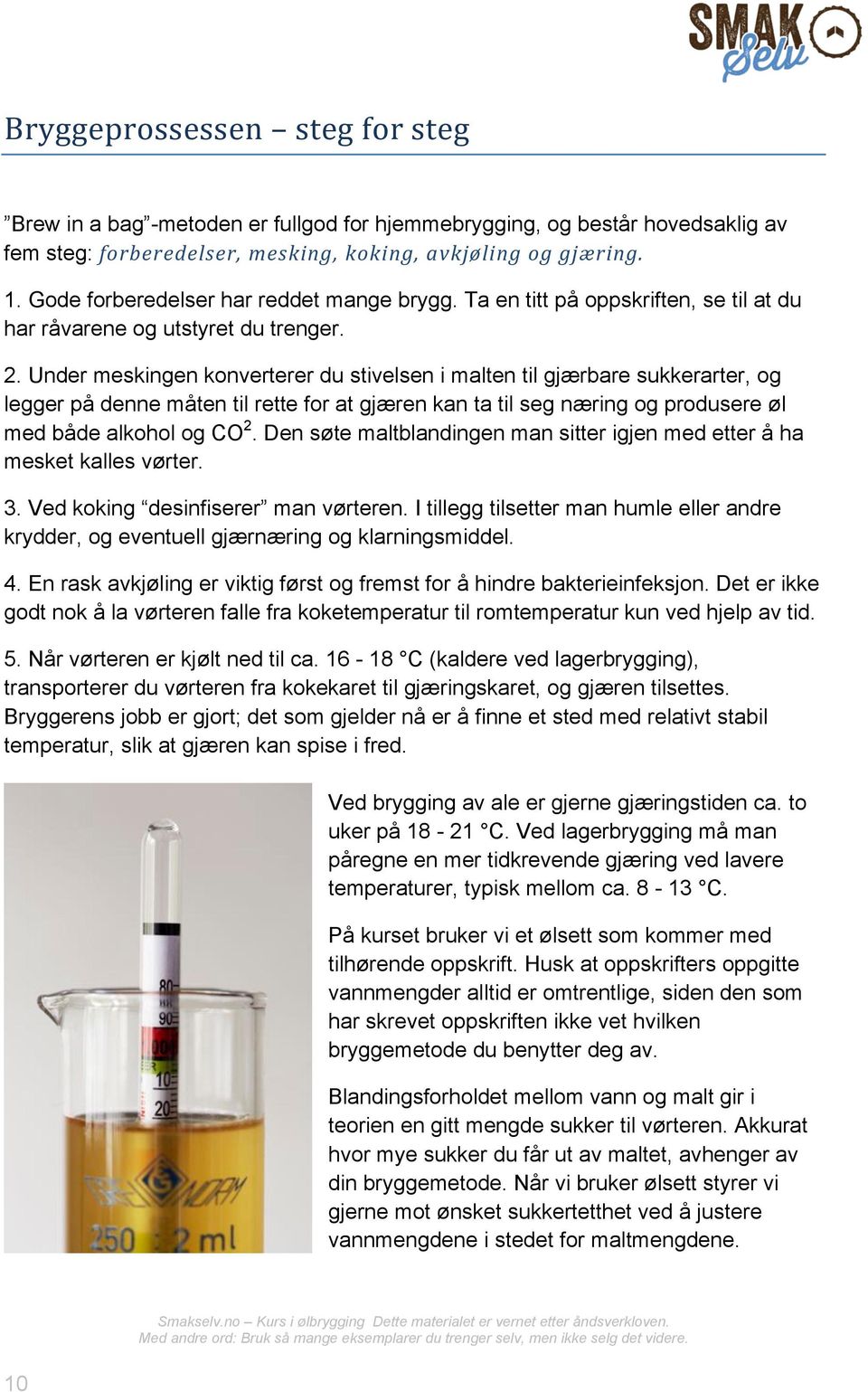 Under meskingen konverterer du stivelsen i malten til gjærbare sukkerarter, og legger på denne måten til rette for at gjæren kan ta til seg næring og produsere øl med både alkohol og CO 2.