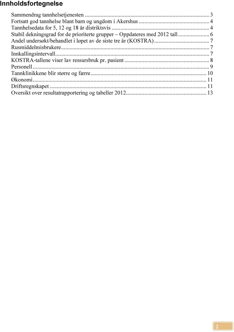 .. 6 Andel undersøkt/behandlet i løpet av de siste tre år (KOSTRA)... 7 Rusmiddelmisbrukere... 7 Innkallingsintervall.