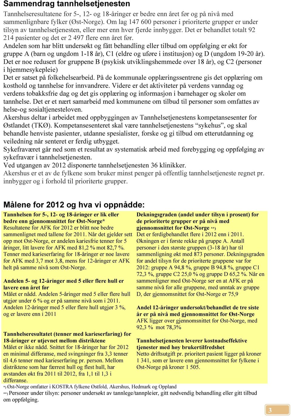 Andelen som har blitt undersøkt og fått behandling eller tilbud om oppfølging er økt for gruppe A (barn og ungdom 1-18 år), C1 (eldre og uføre i institusjon) og D (ungdom 19-20 år).