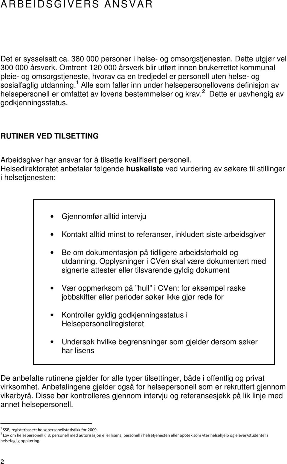 1 Alle som faller inn under helsepersonellovens definisjon av helsepersonell er omfattet av lovens bestemmelser og krav. 2 Dette er uavhengig av godkjenningsstatus.