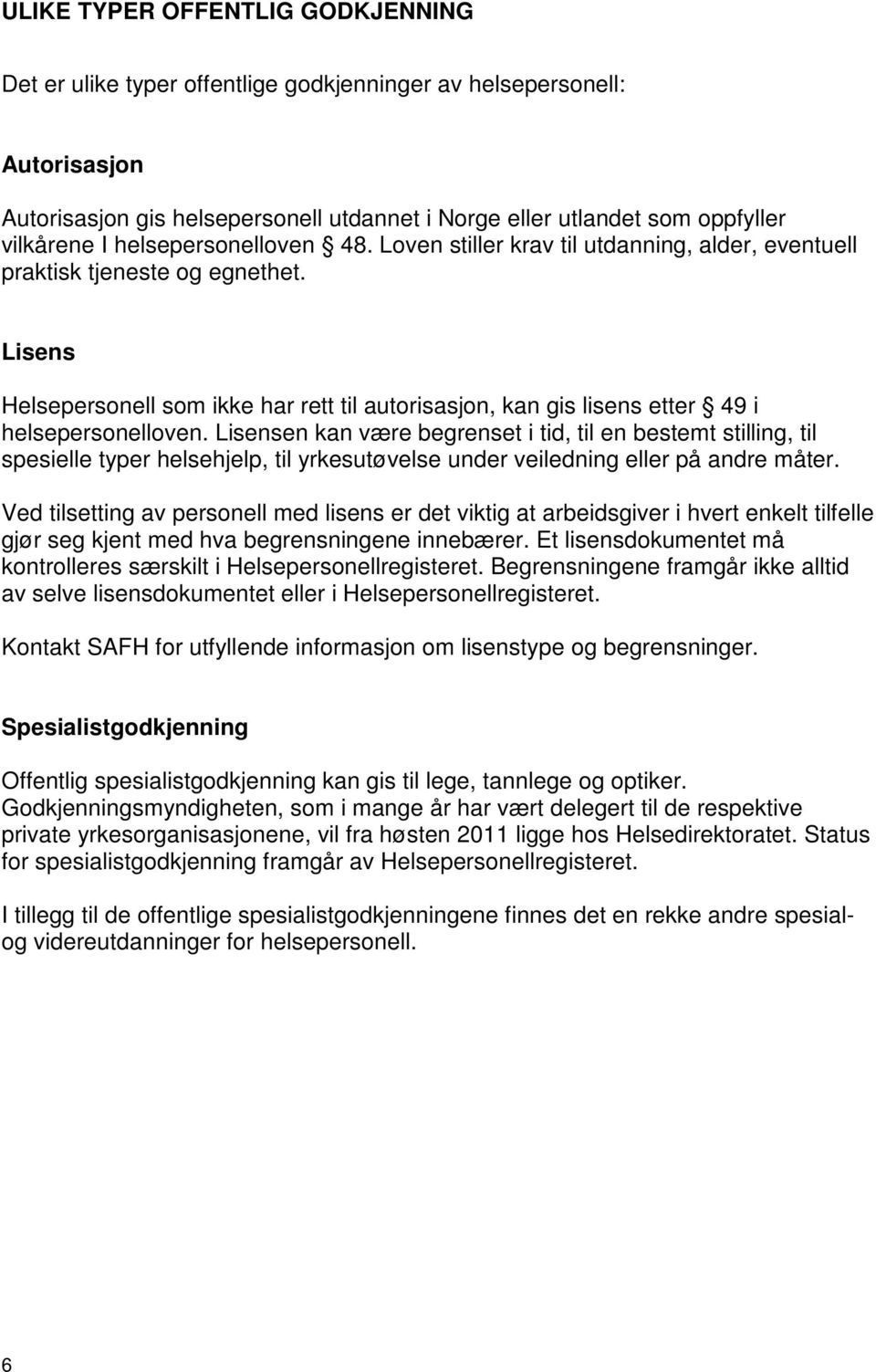 Lisens Helsepersonell som ikke har rett til autorisasjon, kan gis lisens etter 49 i helsepersonelloven.