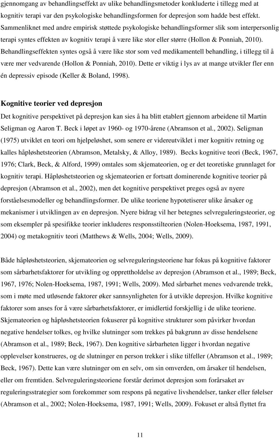 Behandlingseffekten syntes også å være like stor som ved medikamentell behandling, i tillegg til å være mer vedvarende (Hollon & Ponniah, 2010).