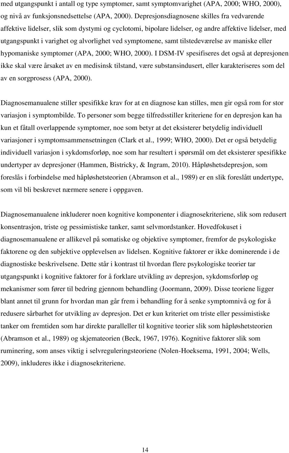 symptomene, samt tilstedeværelse av maniske eller hypomaniske symptomer (APA, 2000; WHO, 2000).