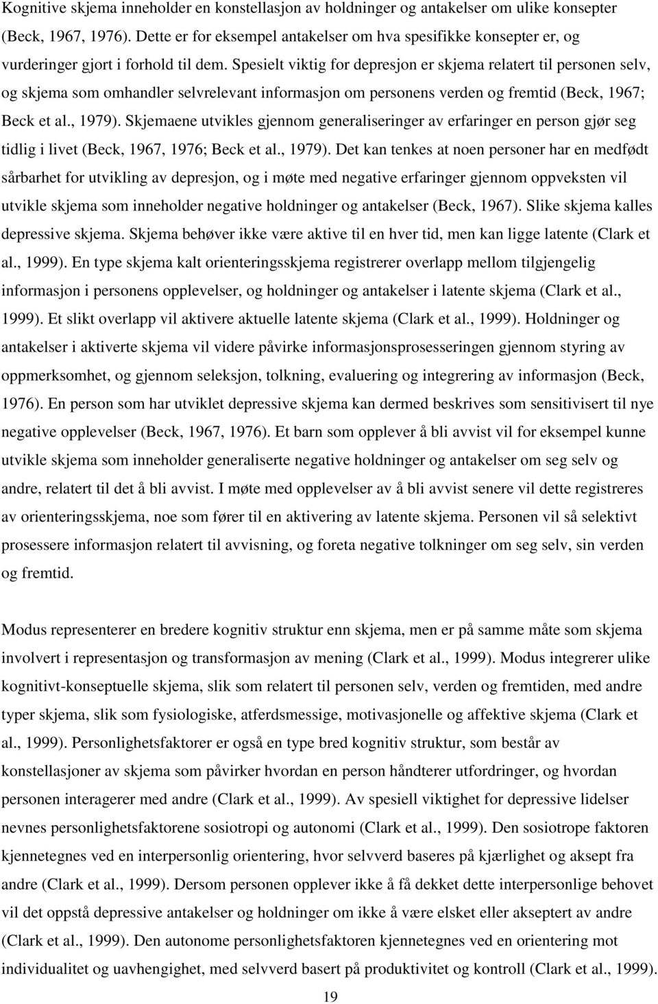 Spesielt viktig for depresjon er skjema relatert til personen selv, og skjema som omhandler selvrelevant informasjon om personens verden og fremtid (Beck, 1967; Beck et al., 1979).