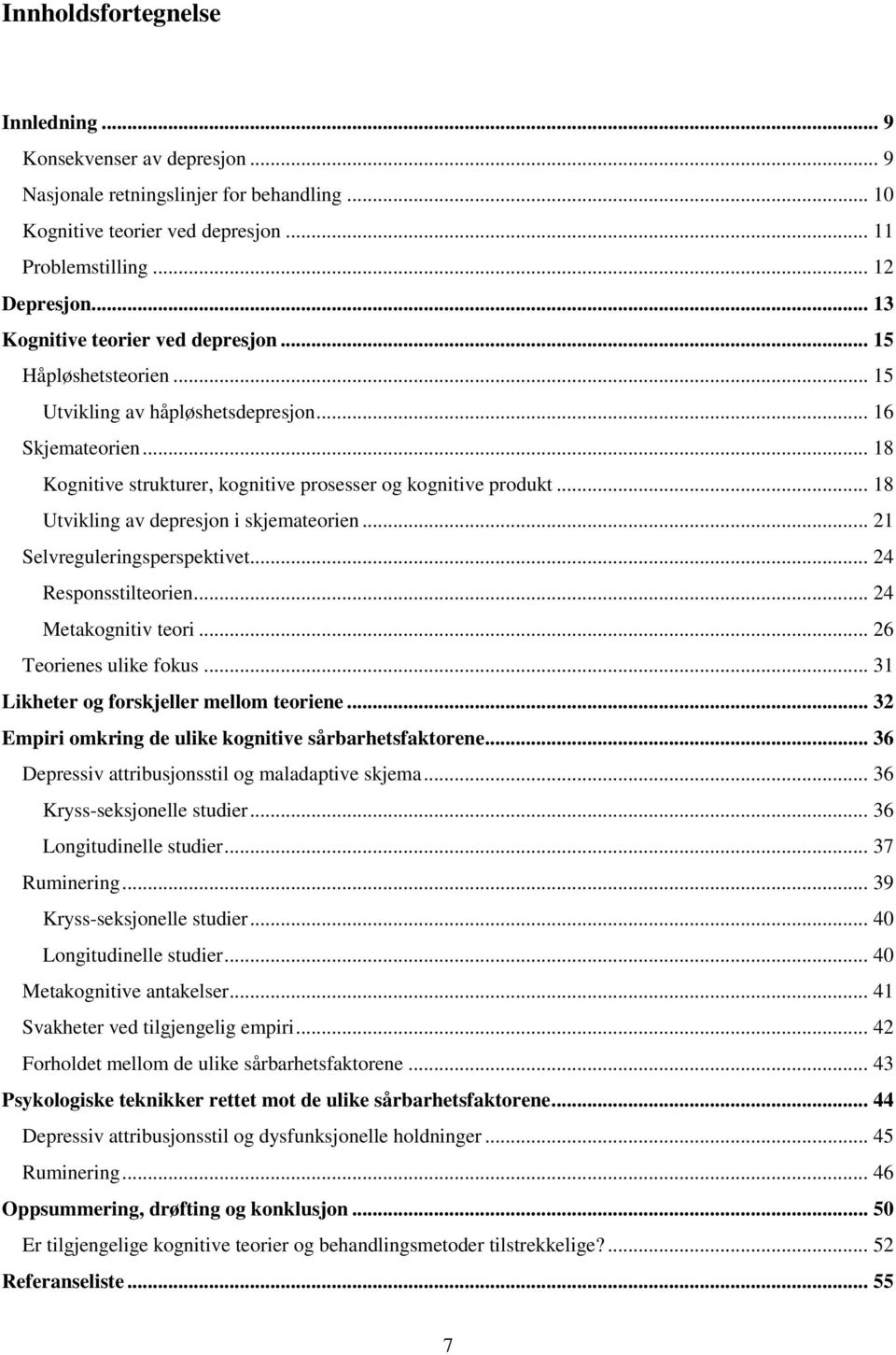 .. 18 Utvikling av depresjon i skjemateorien... 21 Selvreguleringsperspektivet... 24 Responsstilteorien... 24 Metakognitiv teori... 26 Teorienes ulike fokus.