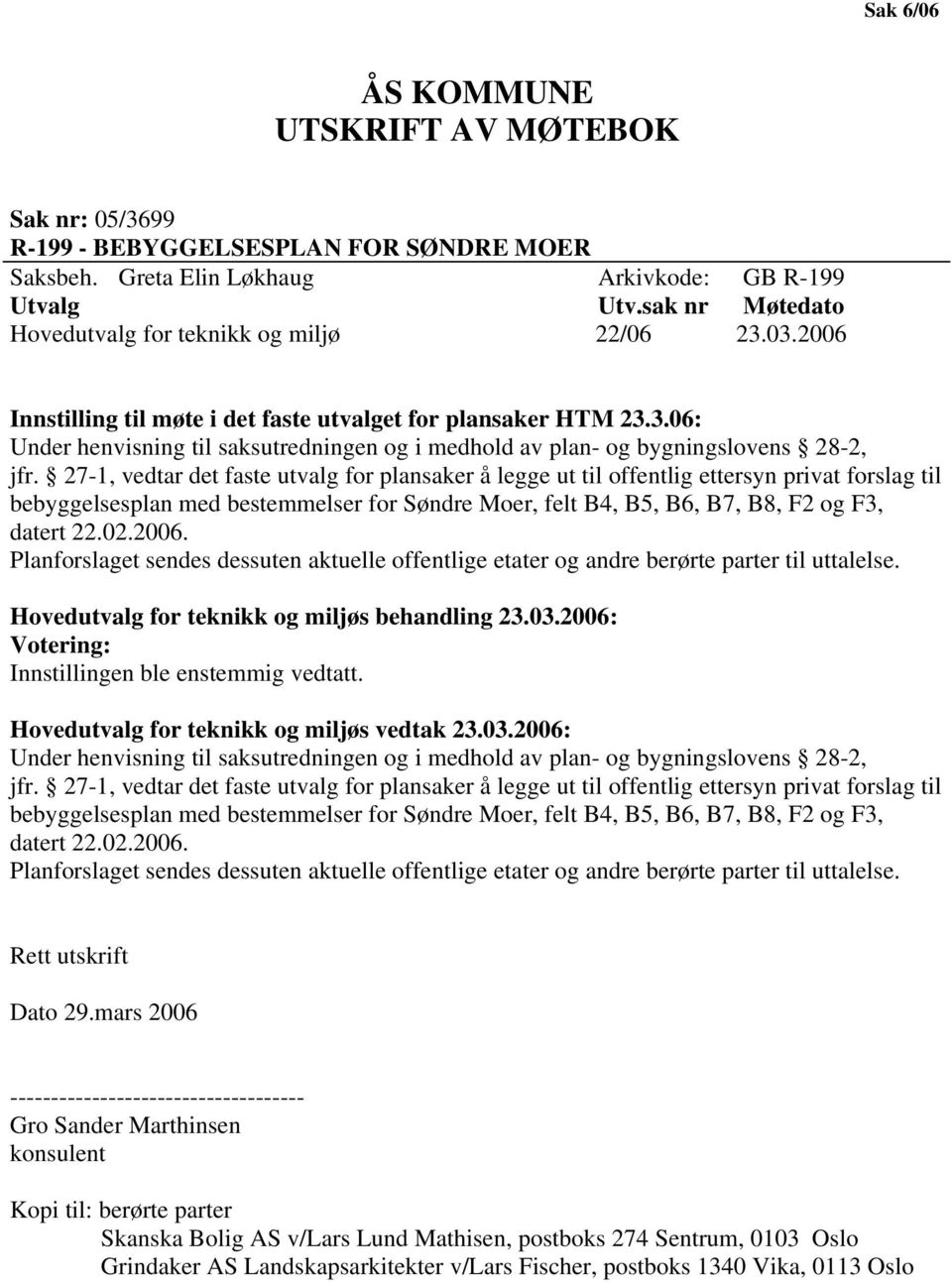 27-1, vedtar det faste utvalg for plansaker å legge ut til offentlig ettersyn privat forslag til bebyggelsesplan med bestemmelser for Søndre Moer, felt B4, B5, B6, B7, B8, F2 og F3, datert 22.02.2006.