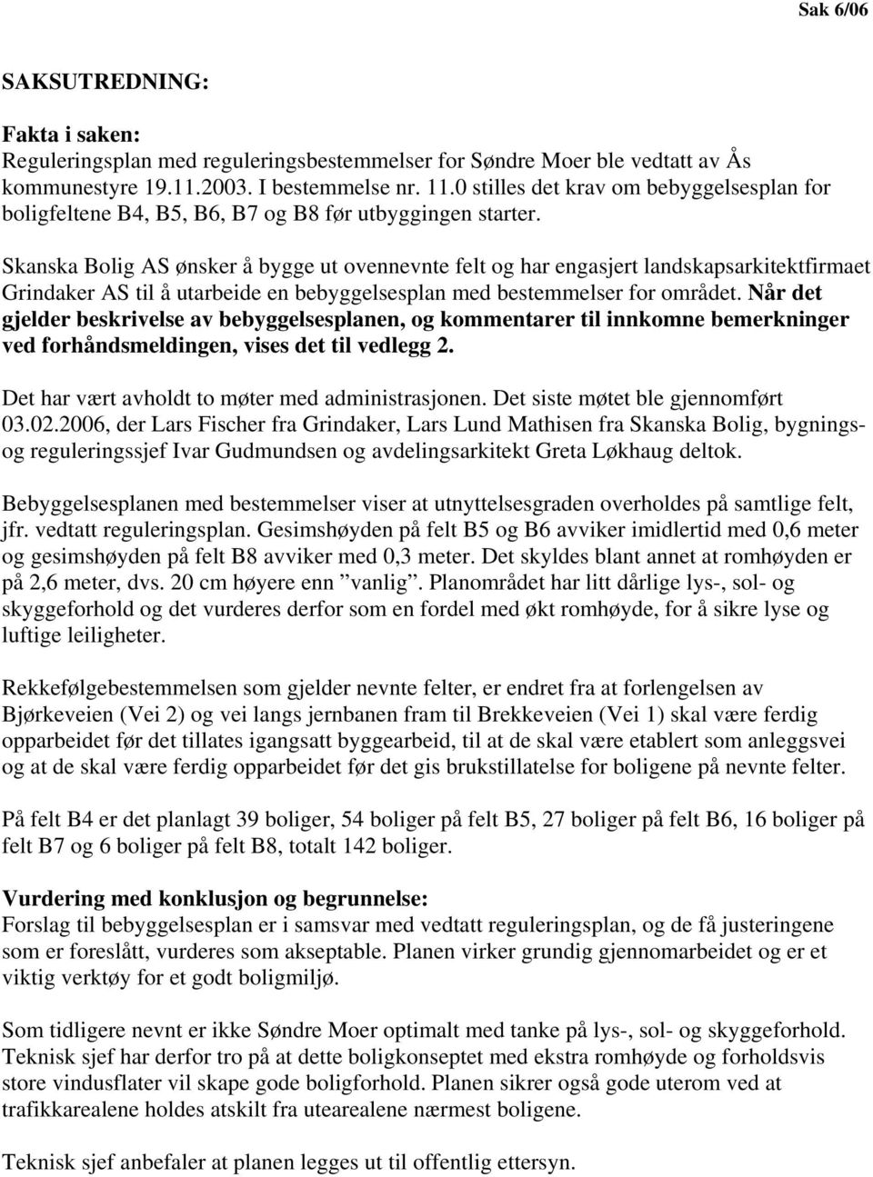 Skanska Bolig AS ønsker å bygge ut ovennevnte felt og har engasjert landskapsarkitektfirmaet Grindaker AS til å utarbeide en bebyggelsesplan med bestemmelser for området.