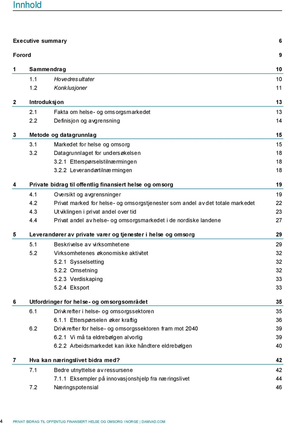 1 Oversikt og avgrensninger 19 4.2 Privat marked for helse- og omsorgstjenester som andel av det totale markedet 22 4.3 Utviklingen i privat andel over tid 23 4.