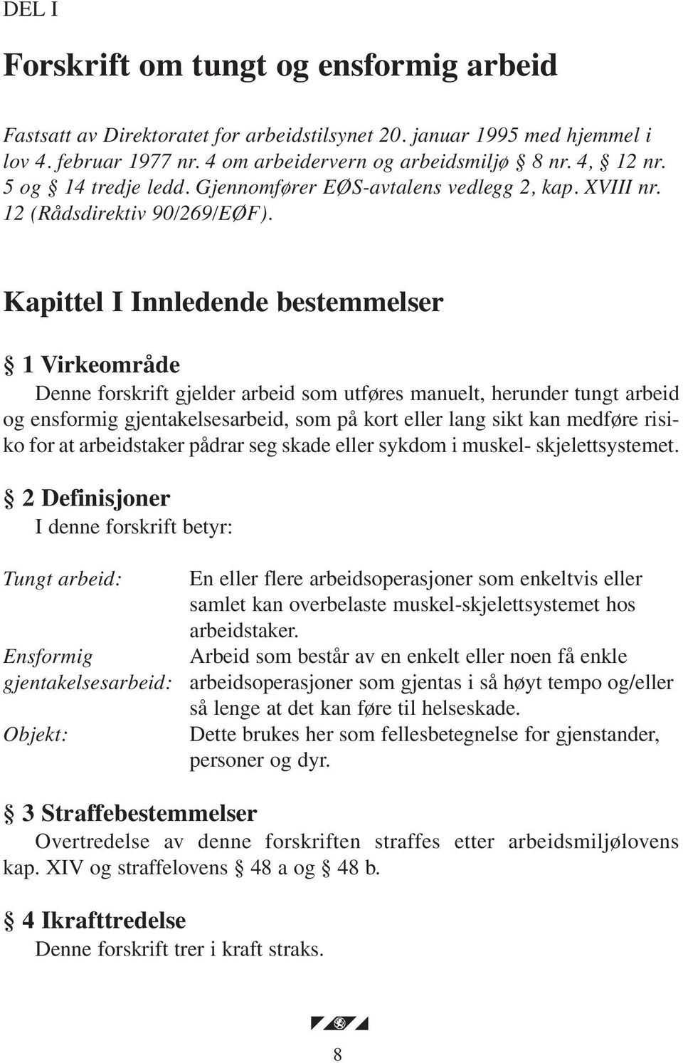 Kapittel I Innledende bestemmelser 1 Virkeområde Denne forskrift gjelder arbeid som utføres manuelt, herunder tungt arbeid og ensformig gjentakelsesarbeid, som på kort eller lang sikt kan medføre