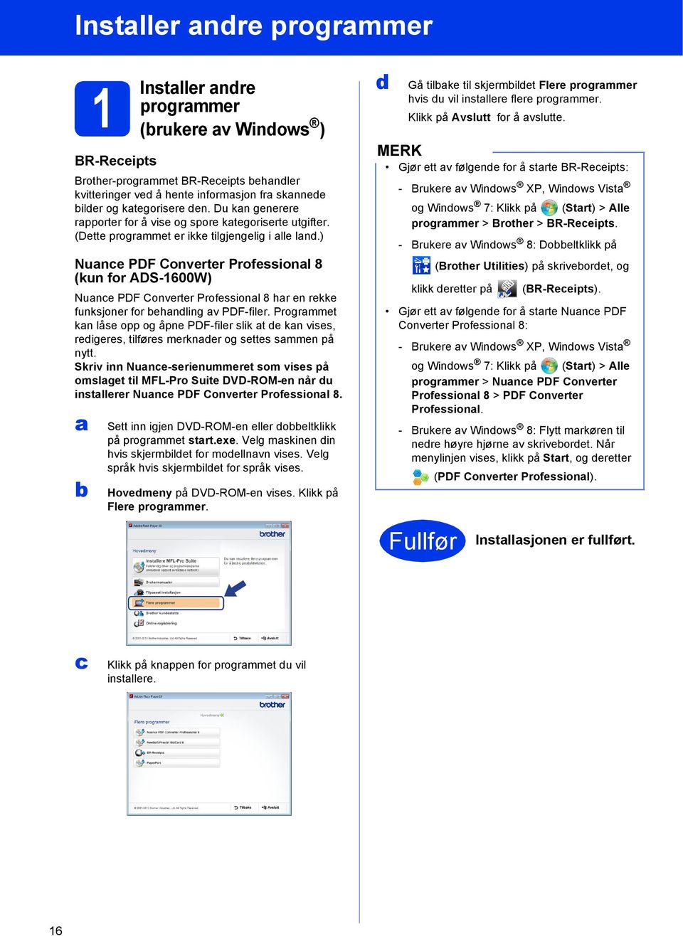 ) Nuance PDF Converter Professional 8 (kun for ADS-1600W) Nuance PDF Converter Professional 8 har en rekke funksjoner for behandling av PDF-filer.
