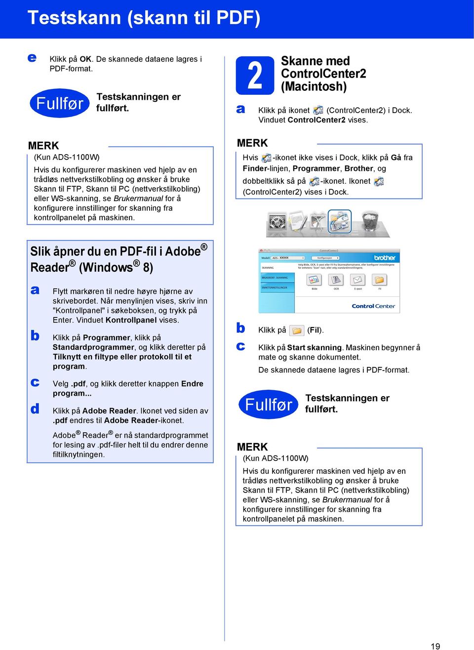 (Kun ADS-1100W) Hvis du konfigurerer maskinen ved hjelp av en trådløs nettverkstilkobling og ønsker å bruke Skann til FTP, Skann til PC (nettverkstilkobling) eller WS-skanning, se Brukermanual for å