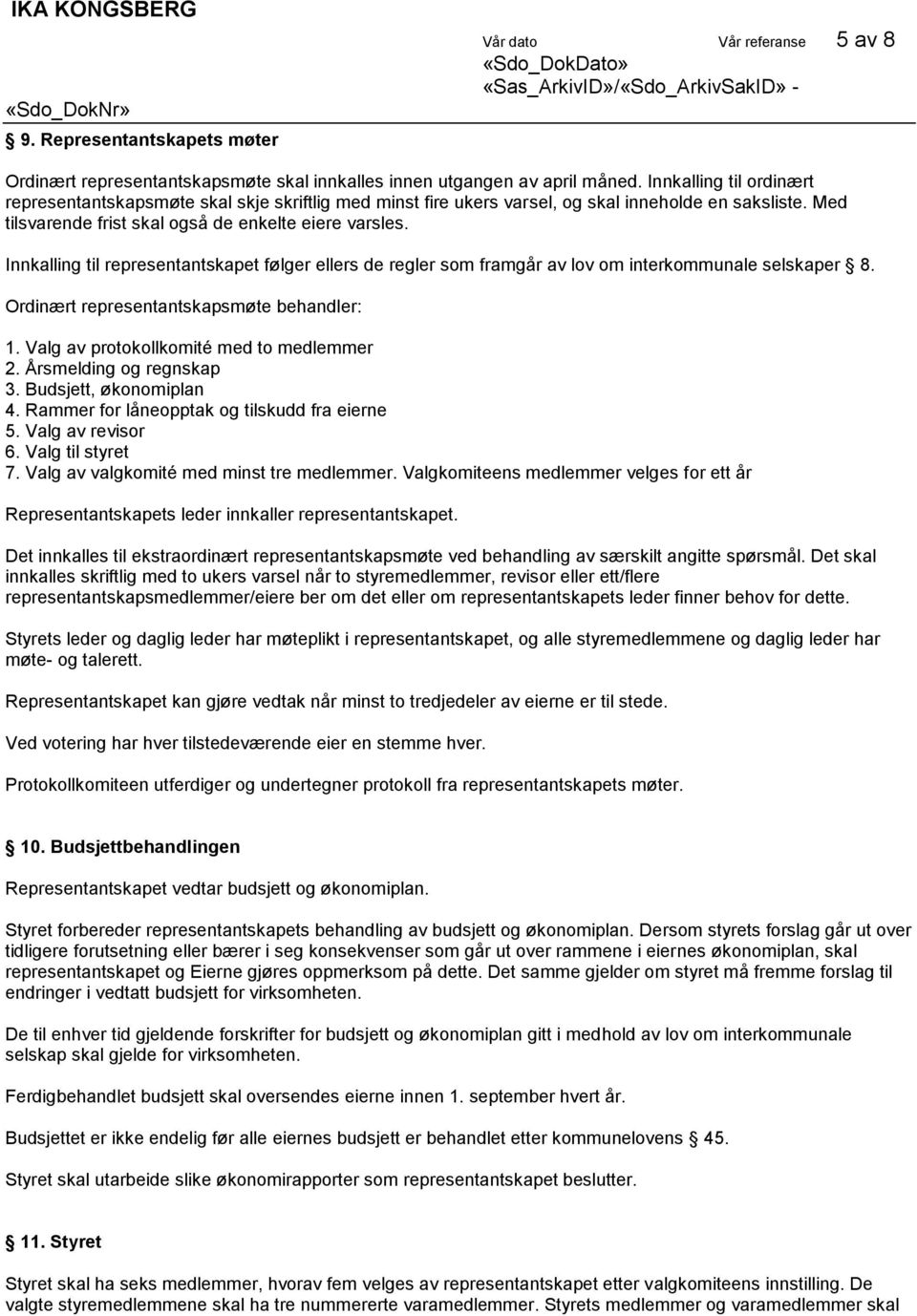 Innkalling til representantskapet følger ellers de regler som framgår av lov om interkommunale selskaper 8. Ordinært representantskapsmøte behandler: 1. Valg av protokollkomité med to medlemmer 2.