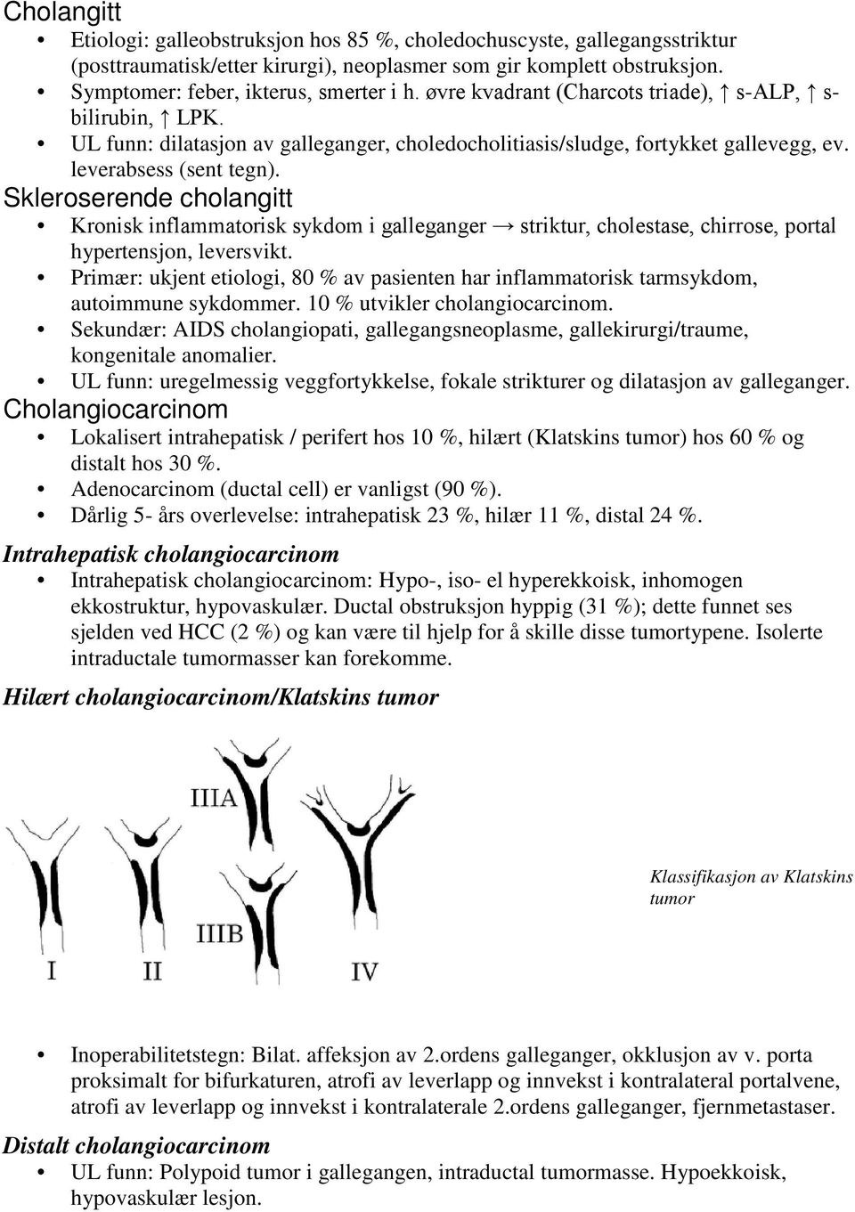 Skleroserende cholangitt Kronisk inflammatorisk sykdom i galleganger striktur, cholestase, chirrose, portal hypertensjon, leversvikt.