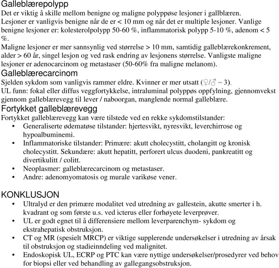 Maligne lesjoner er mer sannsynlig ved størrelse > 10 mm, samtidig galleblærekonkrement, alder > 60 år, singel lesjon og ved rask endring av lesjonens størrelse.