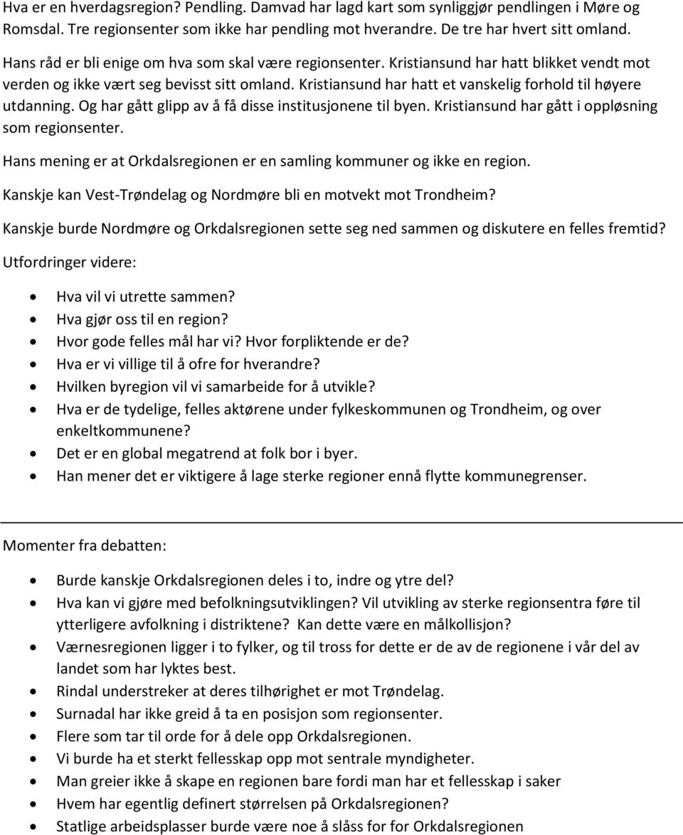 Kristiansund har hatt et vanskelig forhold til høyere utdanning. Og har gått glipp av å få disse institusjonene til byen. Kristiansund har gått i oppløsning som regionsenter.